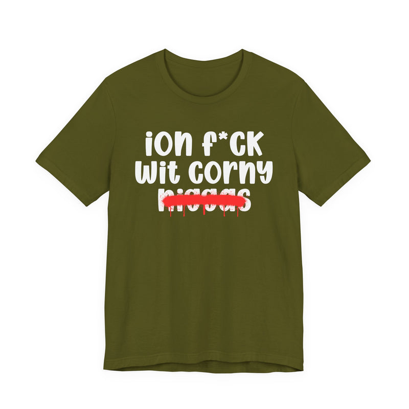 ION Fuck Wit Corny Niggas - Brutally Direct Statement Tee