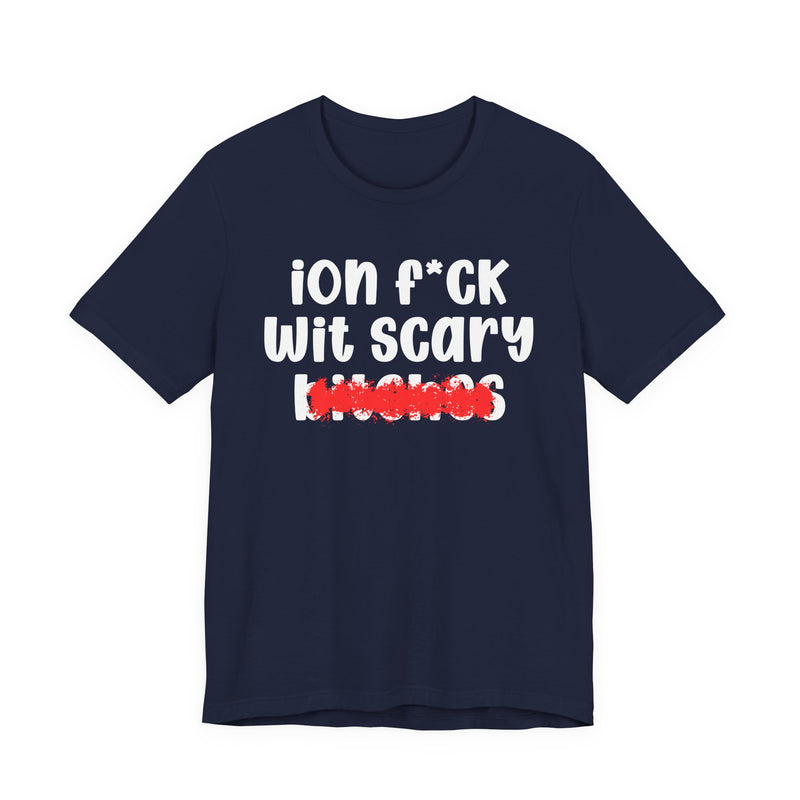 ION (I Don't) FUCK WIT SCARY BITCHES — Bold Sarcastic Graphic T-Shirt