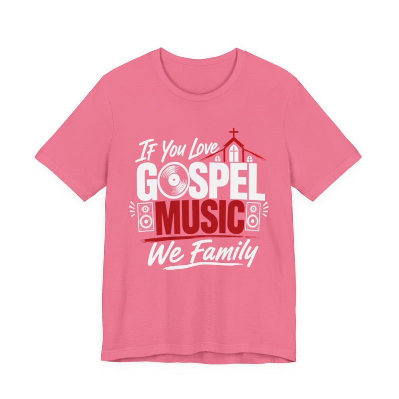 If You Love Gospel Music We Family - Gospel Music Lover T-shirt