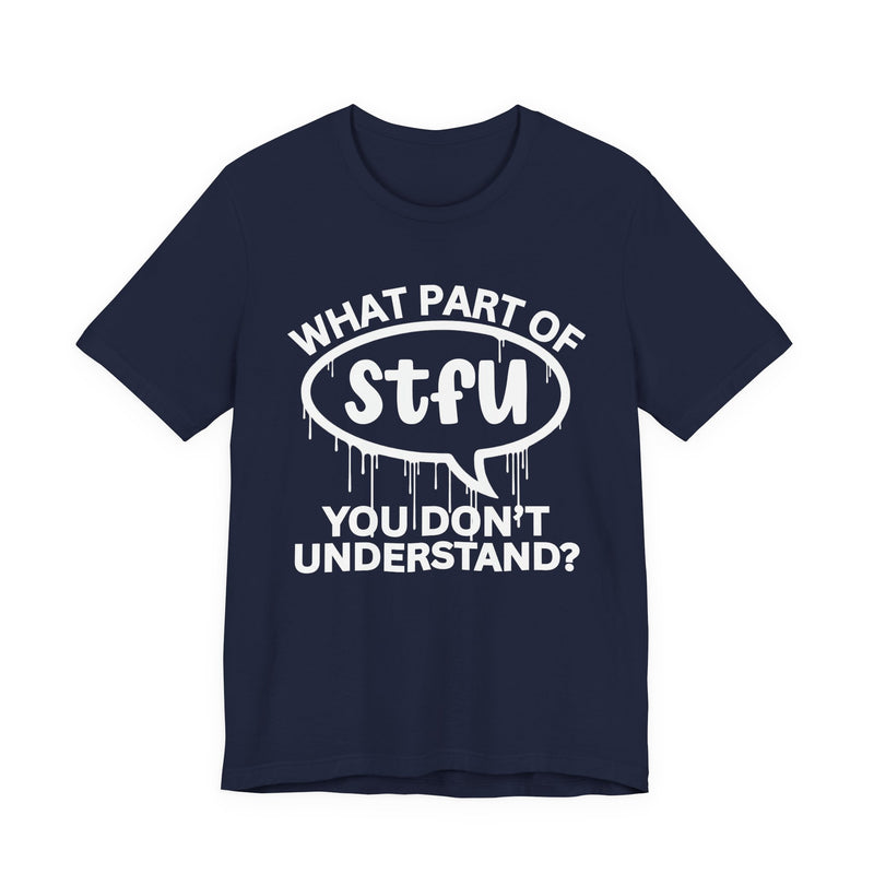 What Part of STFU You Don't Understand? T-Shirt