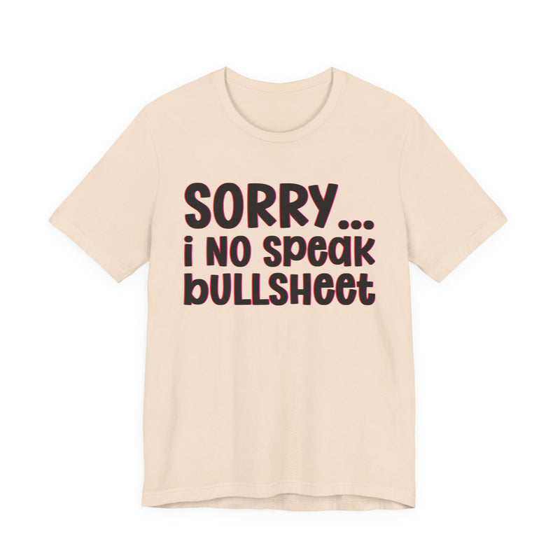 Sorry I No Speak Bullsheet — Humorous Reaction T-shirt