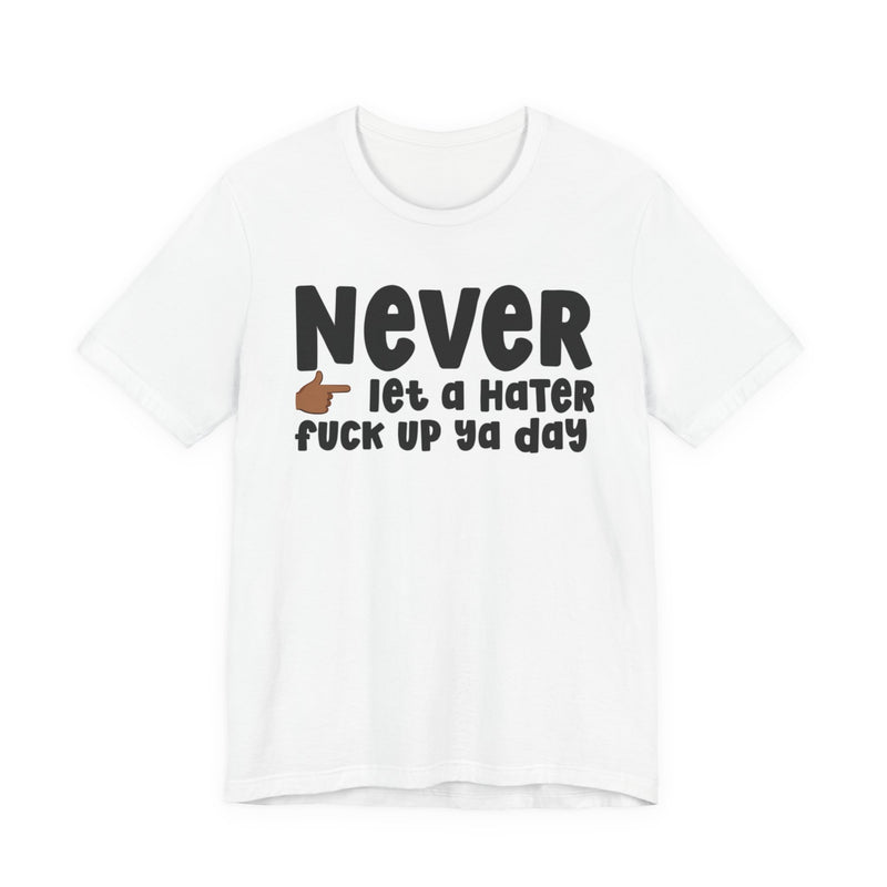 Never Let A Hater Fuck Up Ya Day -Daily Street Motivation T-shirt
