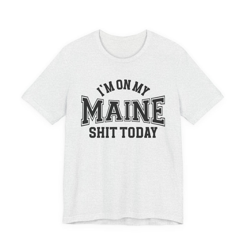I'm On My Maine Shit Today T-Shirt