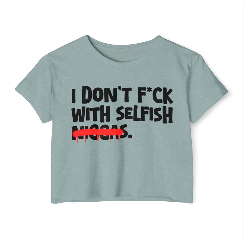 I Don't Fuck With Selfish Niggas - Brutally Direct Statement Crop-top