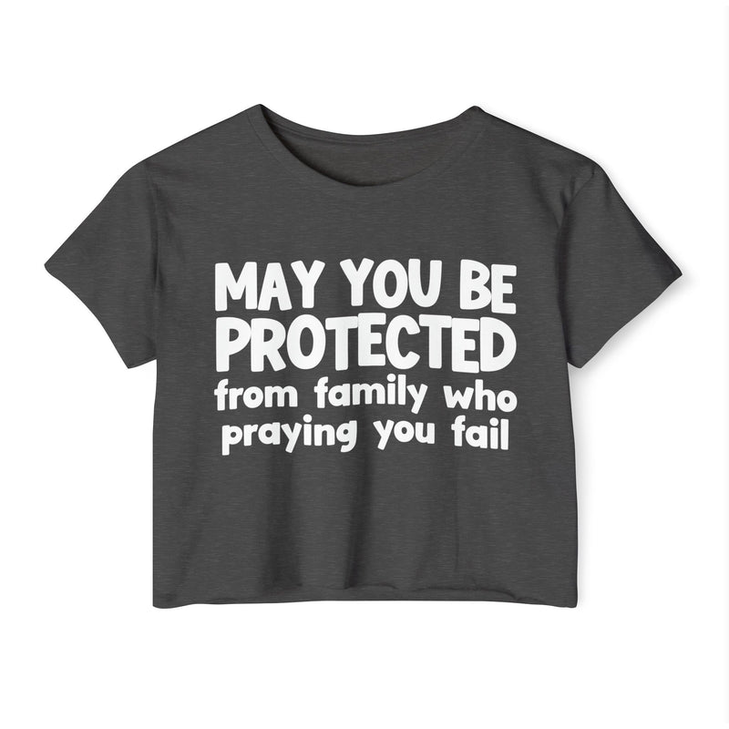May You Be Protected From Family Who Praying You Fail - Inspirational Quote Crop Top