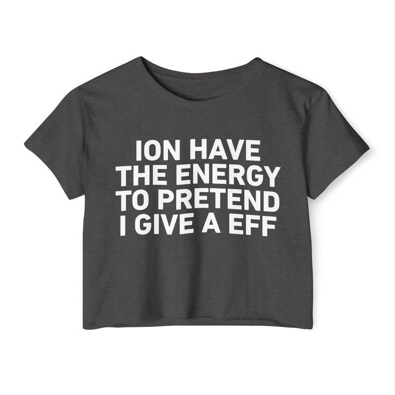 I Don’t Have The Energy To Pretend I Give A EFF - Bold Declaration Crop Top