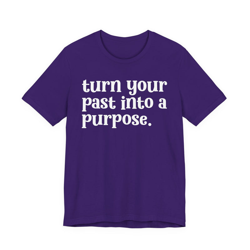 Turn Your Past Into A Purpose — Inspirational T-Shirt