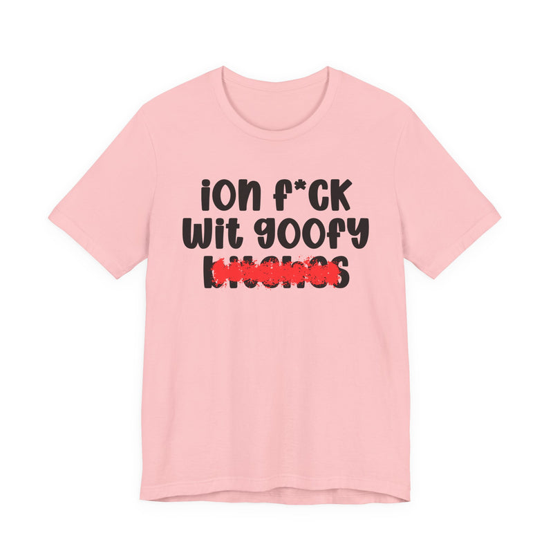 ION (I Don't) FUCK WIT GOOFY BITCHES — Bold Sarcastic Graphic T-Shirt