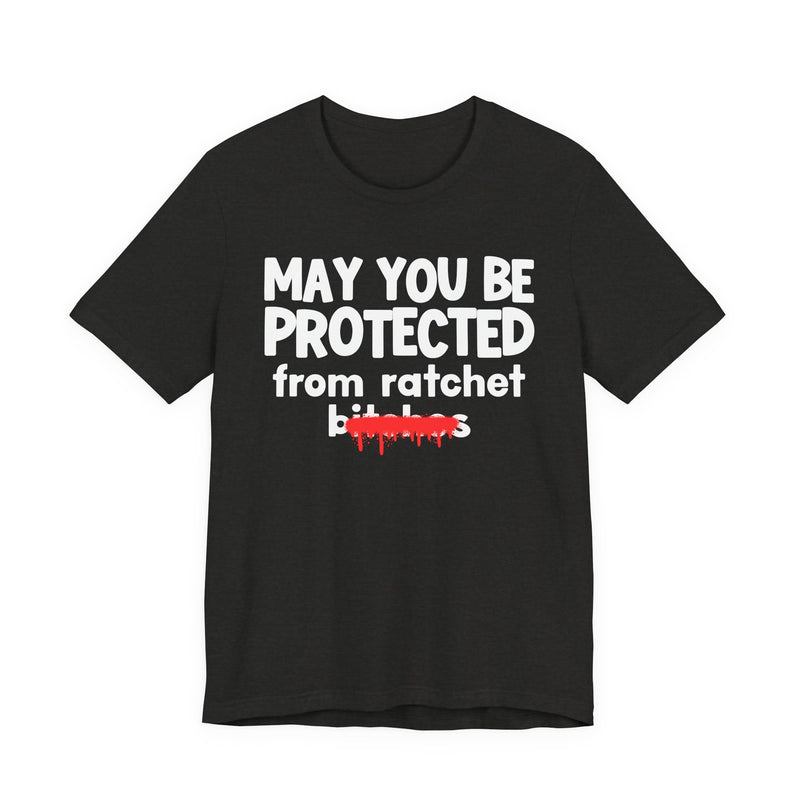 May You Be Protected From Ratchet Bitches — Funny Protection Statement T-Shirt