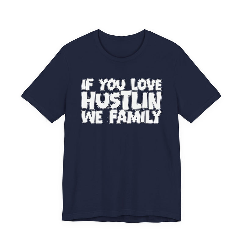 If You Love Hustlin We Family — Motivational Hustle Statement T-Shirt