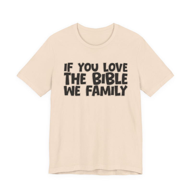 T-Shirt with text design reading “IF YOU LOVE THE BIBLE WE FAMILY”, front view