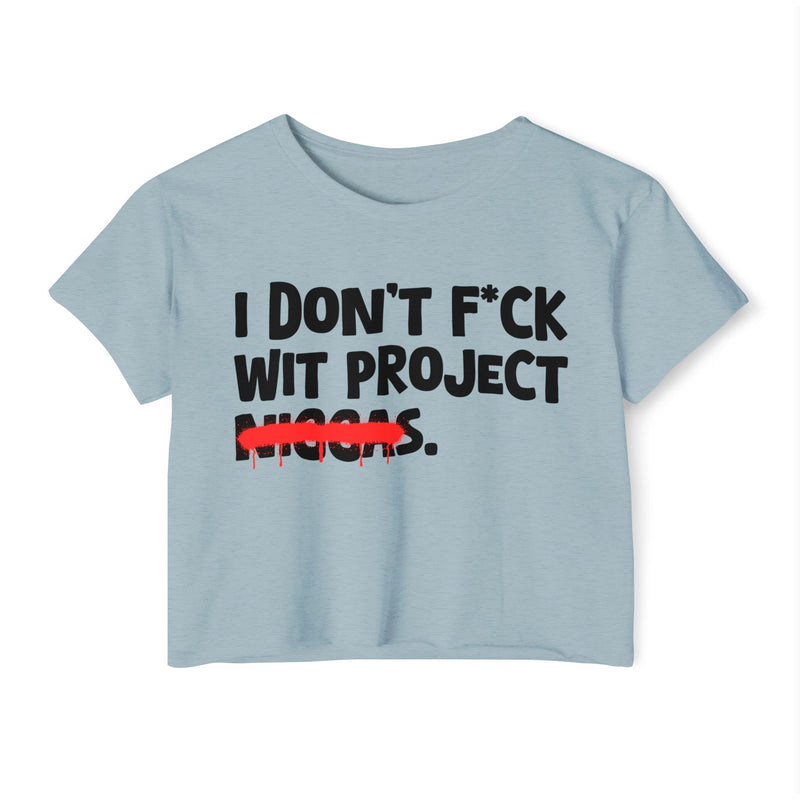 I Don't Fuck Wit Project Niggas - Brutally Direct Statement Crop-top