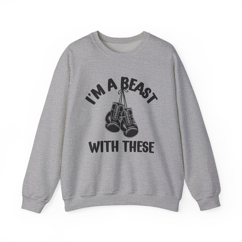 I'm A Beast Wit These With These — Funny Boxing MMA Fighter Sweatshirt