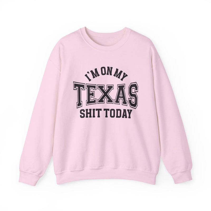 Sweatshirt with collegiate lettering reading I'M ON MY TEXAS SHIT TODAY, front view.