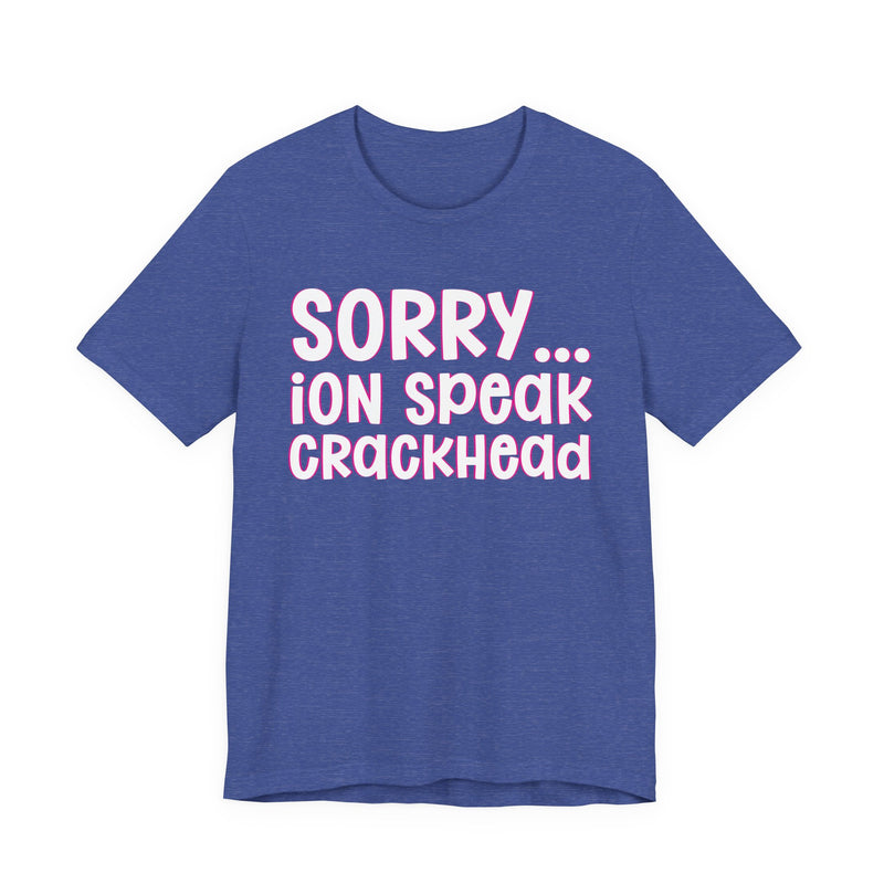 Sorry ION Speak Crackhead — Humorous Reaction T-shirt