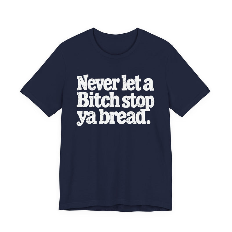 Never Let A Bitch Stop Your Bread-Motivational Money T-shirt
