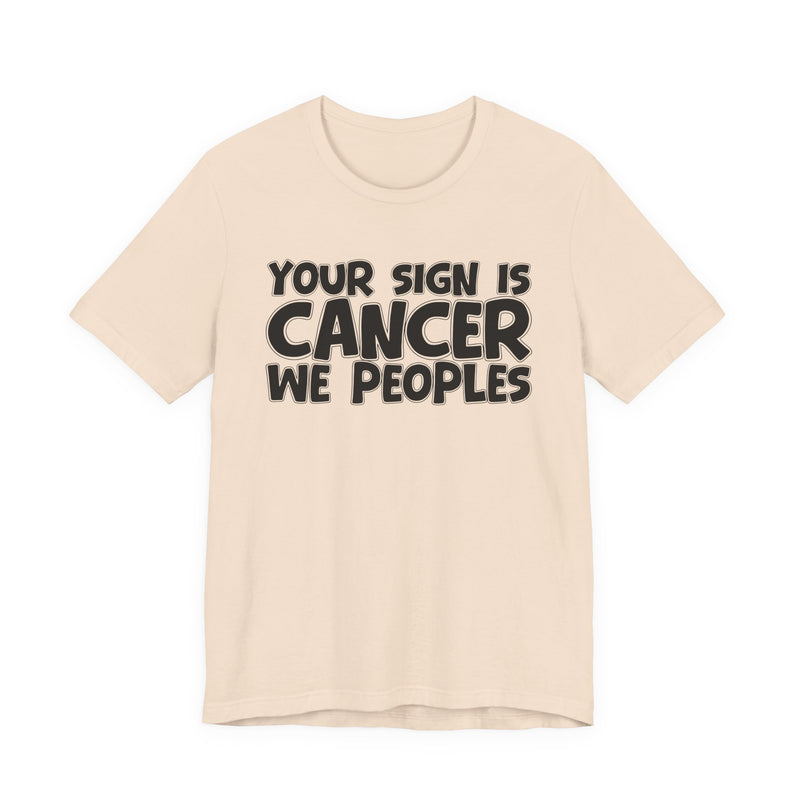 If Your Sign Is CANCER We Peoplez — T-Shirt alternate view 7: IF YOUR SIGN IS CANCER WE PEOPLEZ in bold statement lettering. Street Talk Designs zodiac statement apparel.