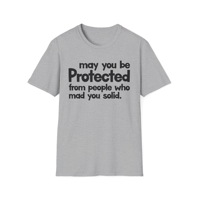 May You Be Protected From People Who Mad You Solid — T-Shirt back view: MAY YOU BE PROTECTED FROM PEOPLE WHO MAD YOU SOLID in bold statement lettering. Street Talk Designs protection statement apparel.