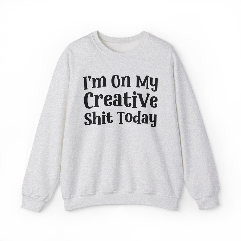 I'm On My Creative Shit Today — Sweatshirt