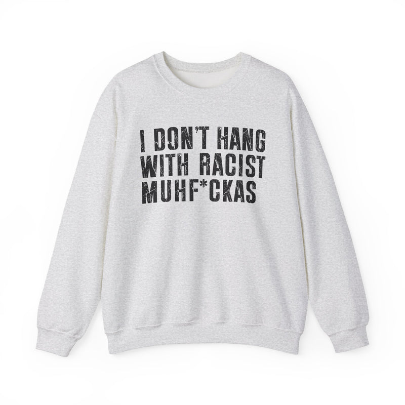 I Don't Hang With Racist Muhfukas — Sweatshirt