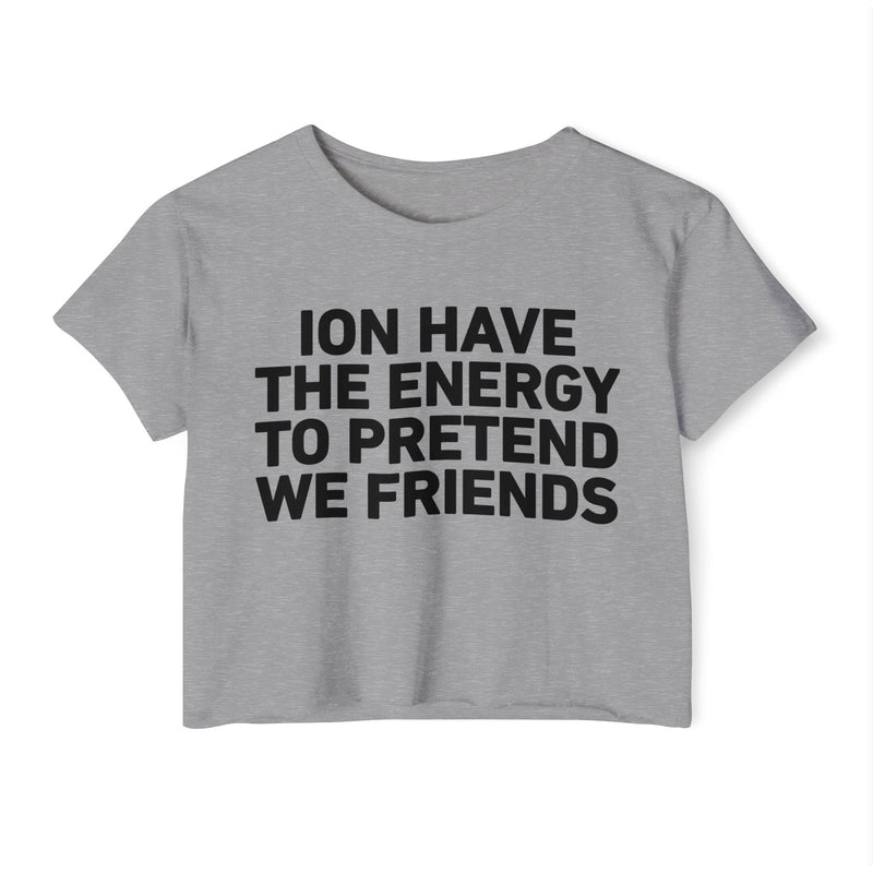 I Don’t Have The Energy To Pretend We Friends - Bold Declaration Crop Top