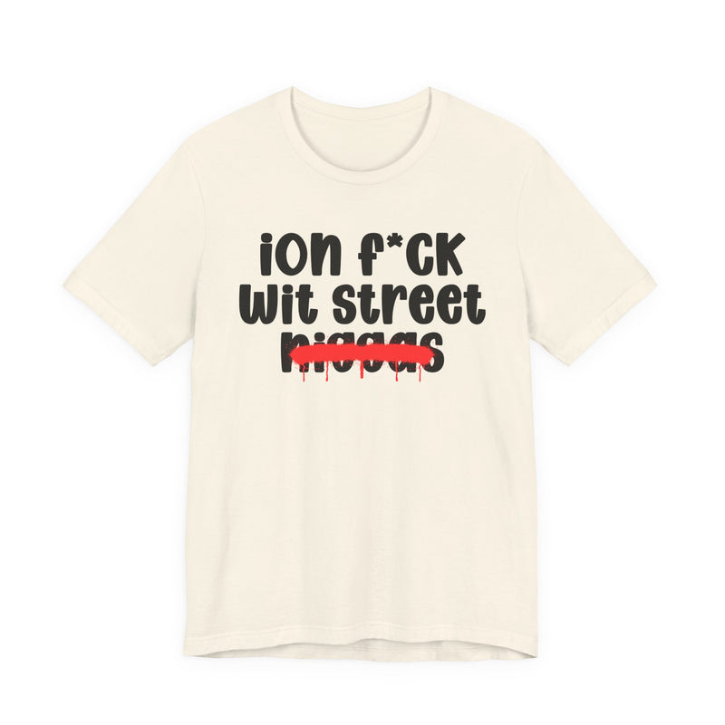 ION Fuck Wit Street Niggas - Brutally Direct Statement Tee