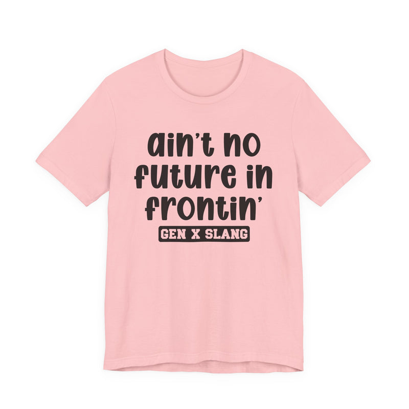 Ain't No Future In Frontin' — Bold Statement T‑Shirt