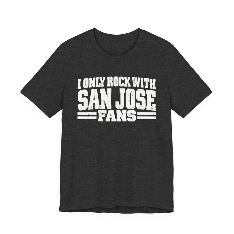 I Only Rock with San Jose Fans - Fun Sport Fans T-Shirt