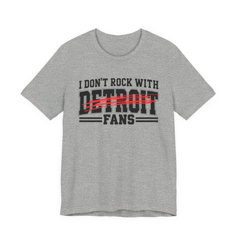 I Don't Rock With Detroit Fans — T-Shirt alternate view 7: I DON'T ROCK WITH DETROIT FANS in bold statement lettering. Street Talk Designs sports statement apparel.