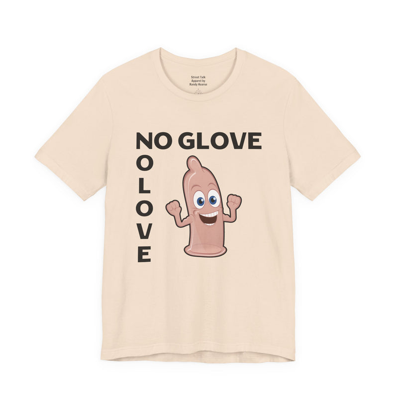 No Glove No Love — T-Shirt alternate view 5: NO GLOVE NO LOVE in bold statement lettering. Street Talk Designs humor statement apparel.