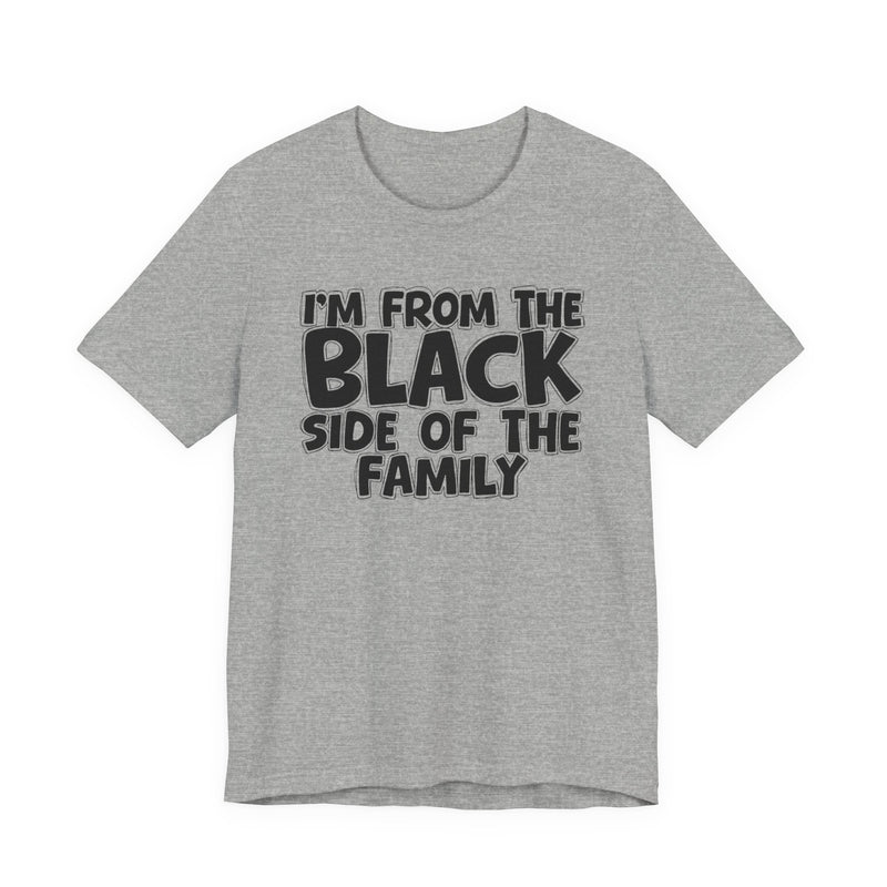 I'm From the Black Side of the Family — Humorous Family Pride T-Shirt