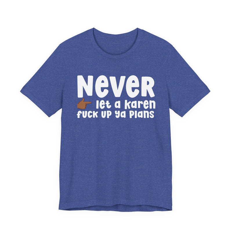 Never Let A Karen Fuck Up Ya Plans — Funny Personal Space T-shirt