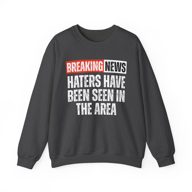 Breaking News: Haters Have Been Seen In The Area — Funny News Alert Sweatshirt
