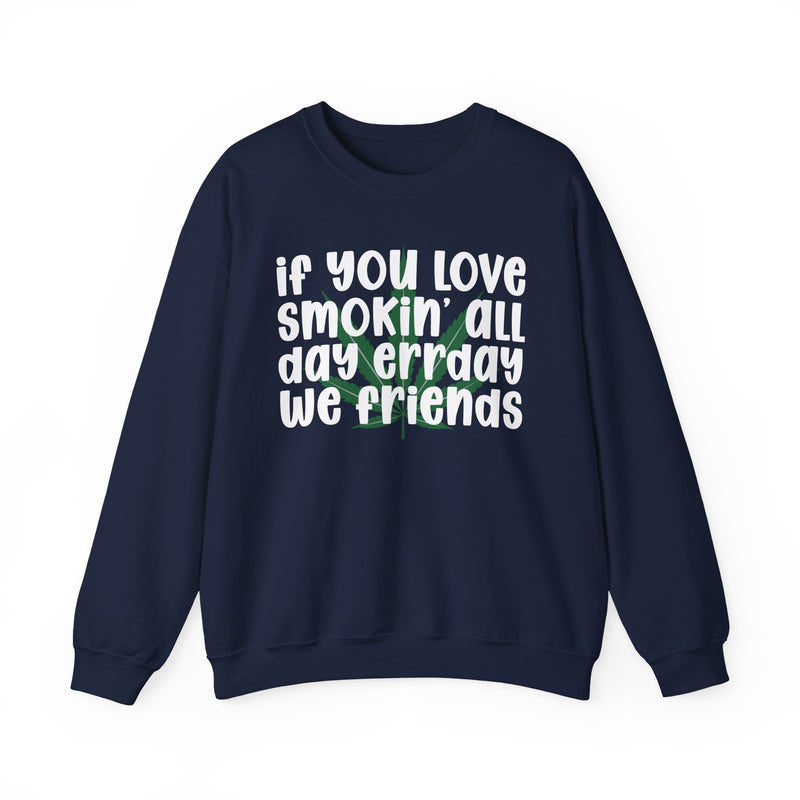 If You Love Smokin' All Day Err'day We Friends - Sweatshirt
