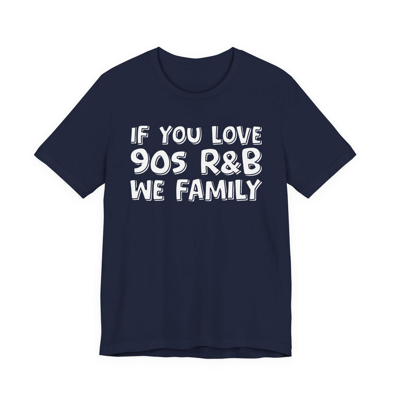 If You Love 90s R&B We Family - Old School R&B Fan T-Shirt