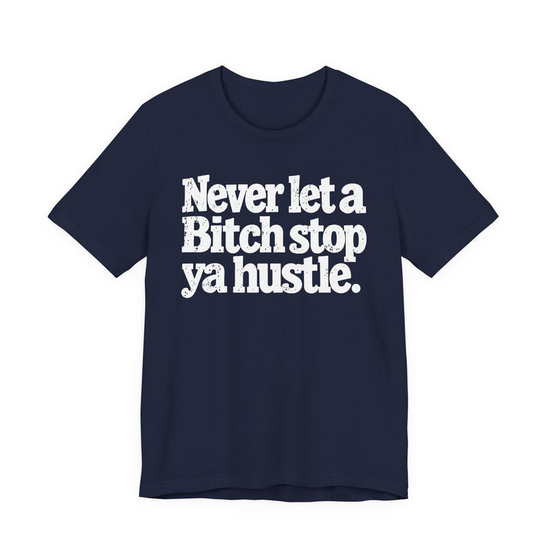 Never Let A Bitch Stop Ya Hustle — T-Shirt