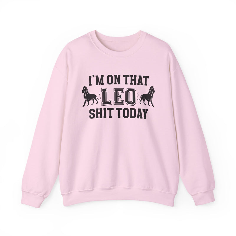 I'm On That Leo Shit Today — Sweatshirt