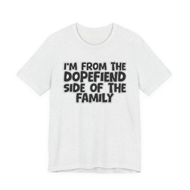 I'm From The Dopefiend Side of the Family - T-Shirt