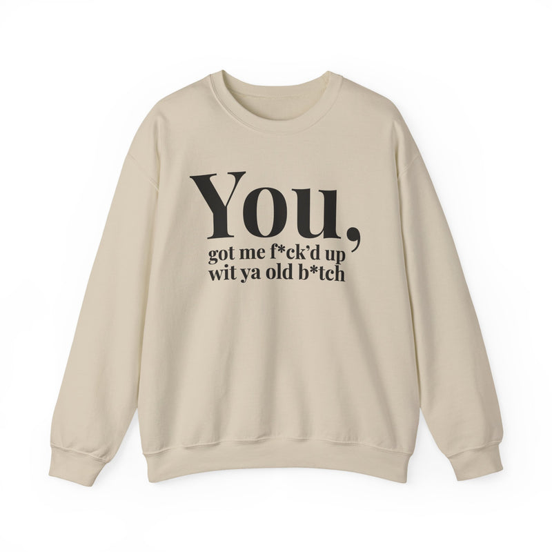 You Got Me Fuck'd Up Wit Ya Old Bitch — Sweatshirt