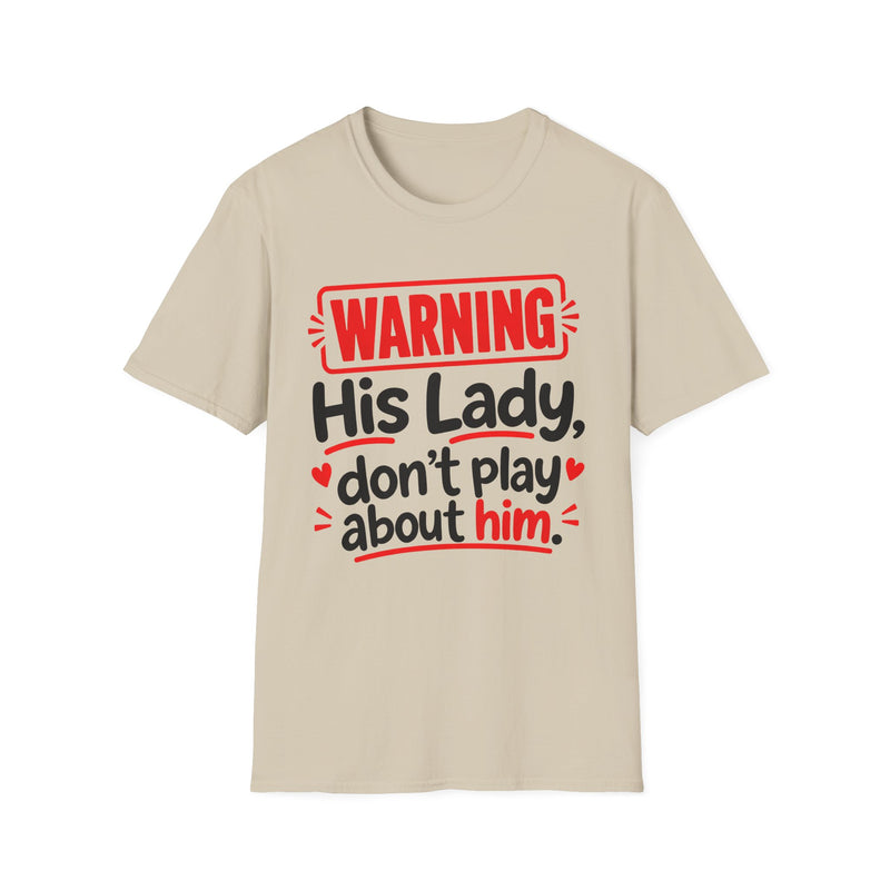 Warning His Lady Don't Play About Him — Tee front view: lettering reading 'WARNING HIS LADY DON'T PLAY ABOUT HIM'. Street Talk Designs family statement apparel.