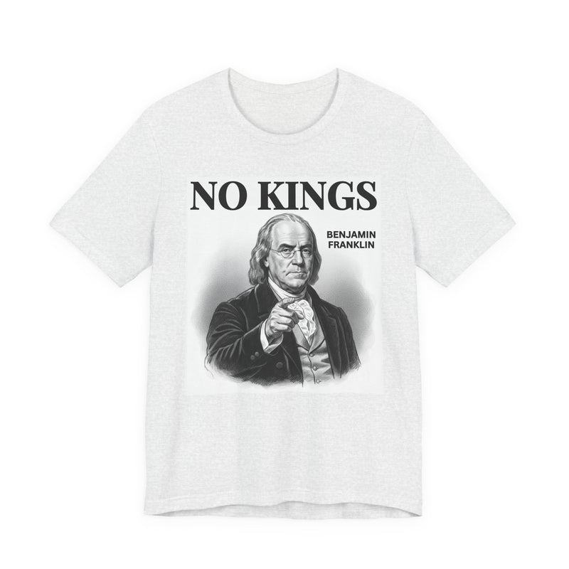 No Kings Benjamin Franklin — T-Shirt alternate view 4: NO KINGS BENJAMIN FRANKLIN in bold statement lettering. Street Talk Designs politics and power statement apparel.