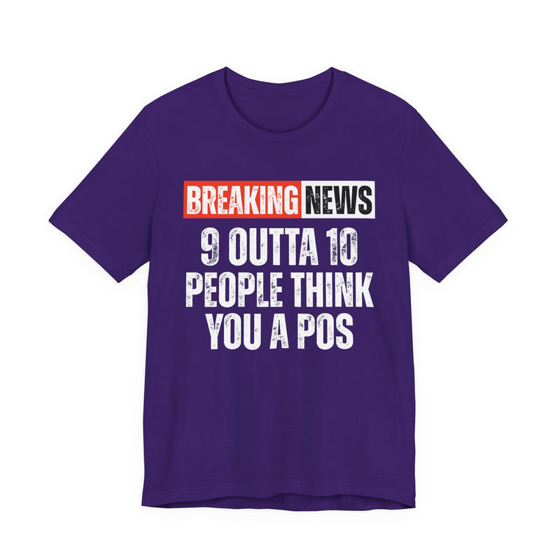 Breaking News: 9 Outta 10 People Think You A Pos -Funny News Alert T-Shirt