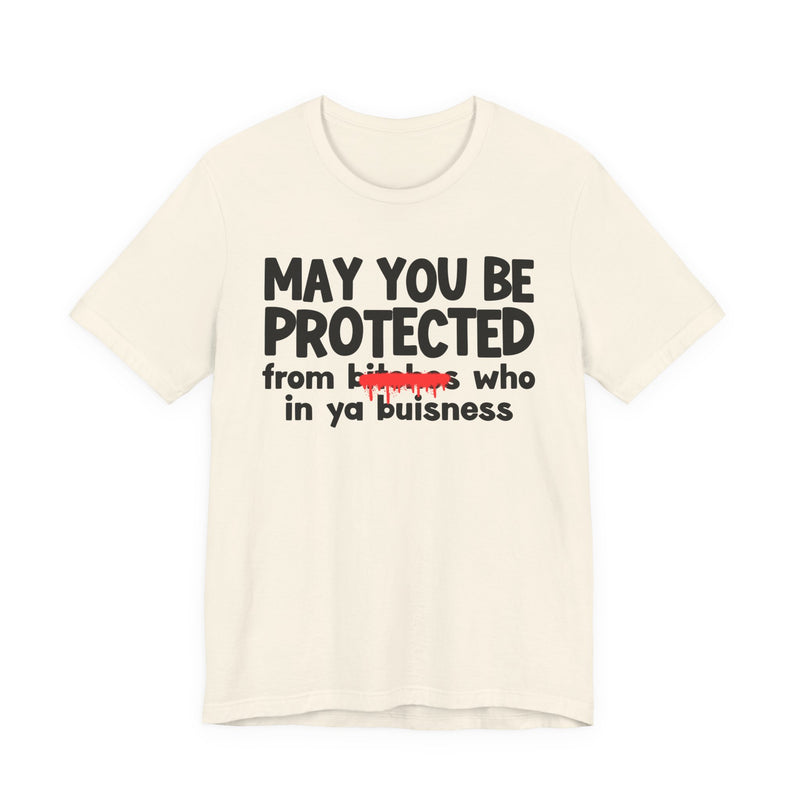 May You Be Protected From Bitches Who In Ya Buisness — Funny Protection Statement T-Shirt