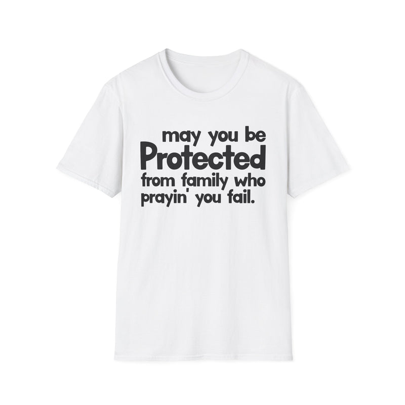 May You Be Protected From Family Who Prayin' You Fail — T-Shirt fabric detail close-up: MAY YOU BE PROTECTED FROM FAMILY WHO PRAYIN' YOU FAIL in bold statement lettering. Street Talk Designs protection statement apparel.