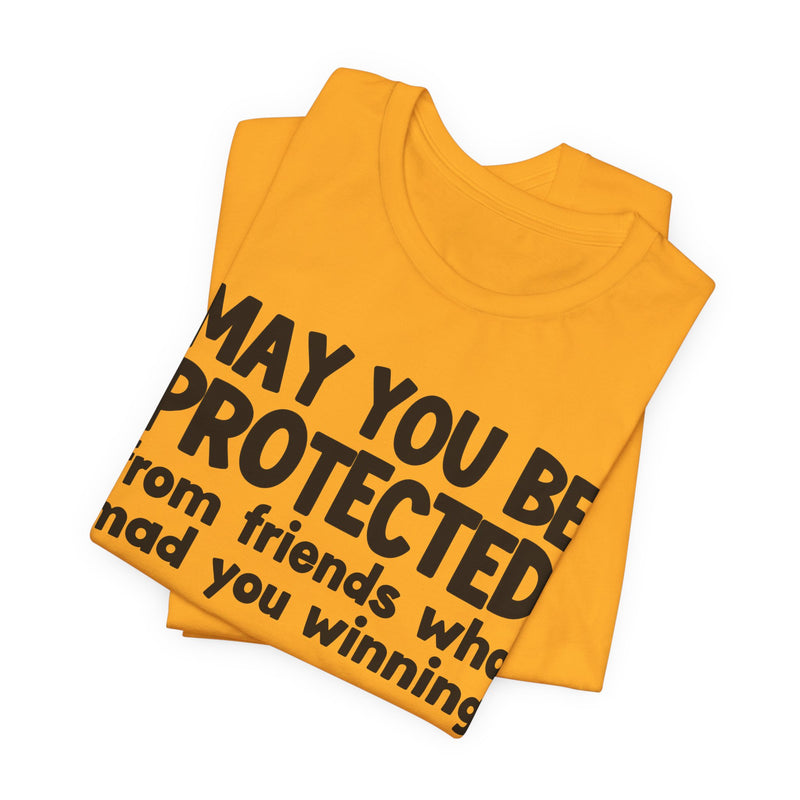 May You Be Protected from Friends Who Mad You Winning - Inspirational Statement T-Shirt