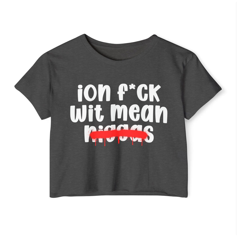 ION Fuck Wit Mean Niggas - Brutally Direct Statement Crop-top