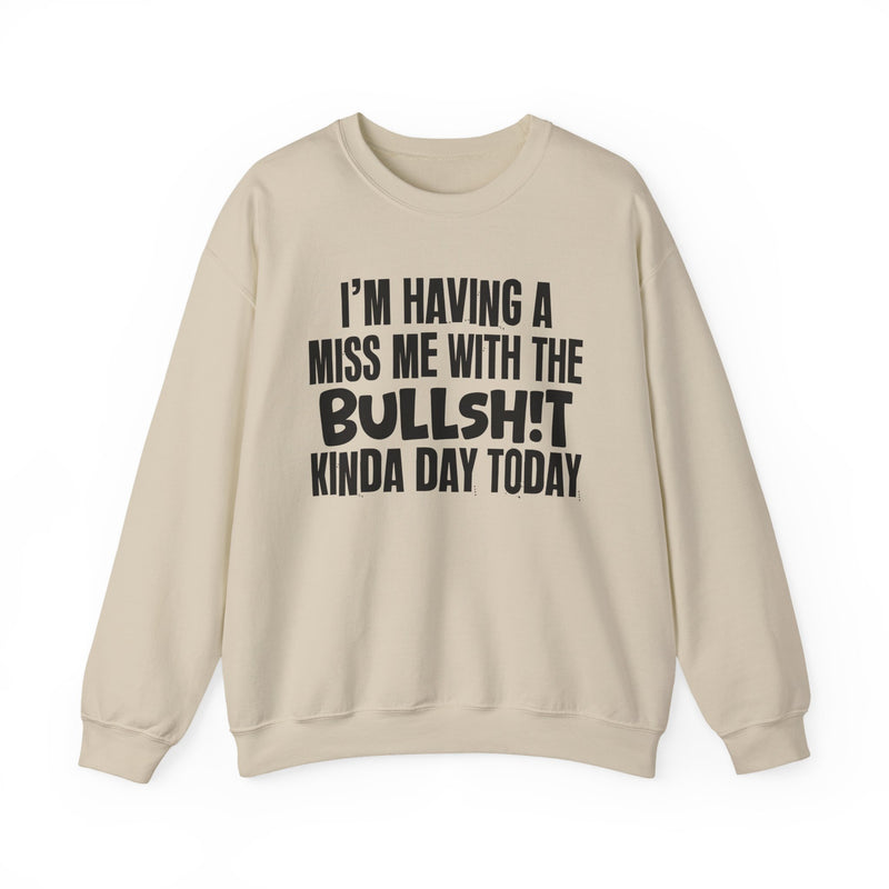 I'm Having A Miss Me With The Bullshit Kinda Day Today — Humorous Bold Mood Sweatshirt