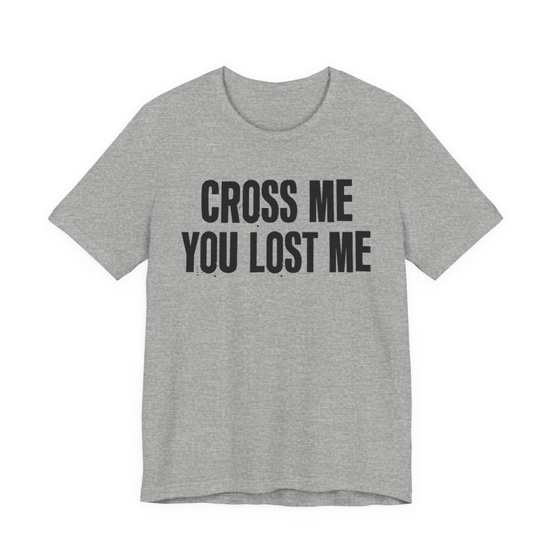 Cross Me You Lost Me — Funny Back In The Days T-Shirt