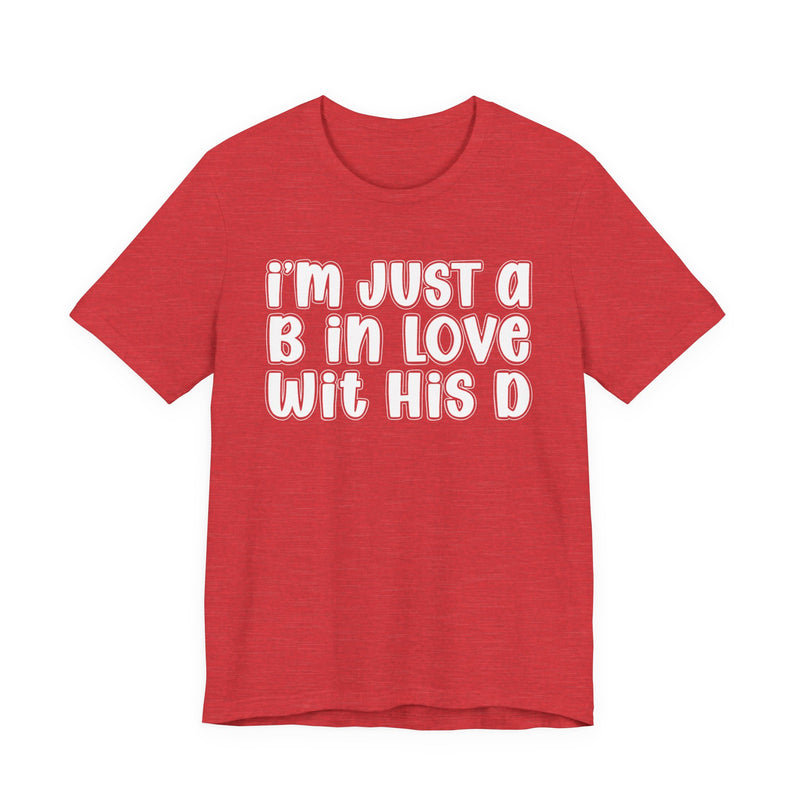I'm Just a B In Love Wit His D - T-shirt