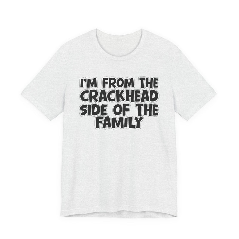 I'm From The Crackhead Side of the Family - T-Shirt